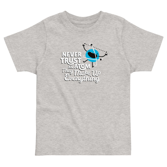 Never Trust An Atom, They Make Up Everything Kid's Toddler Tee