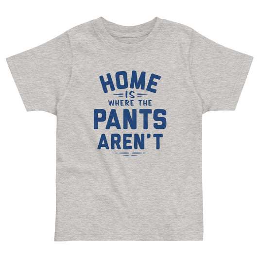 Home Is Where The Pants Aren't Kid's Toddler Tee