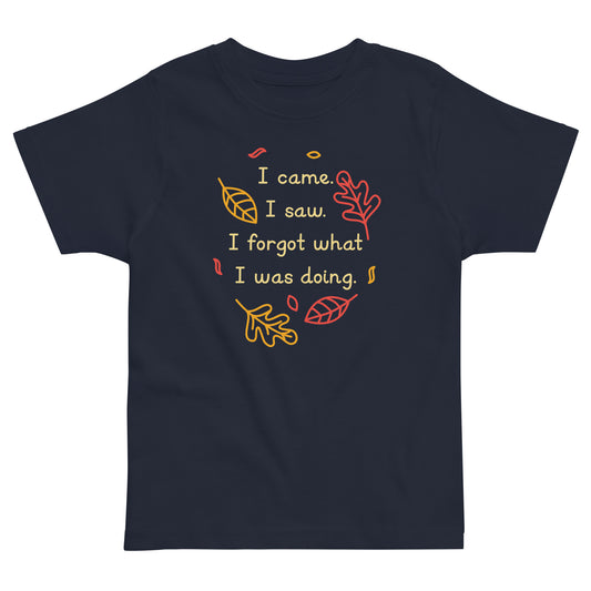 I Came. I Saw. I Forgot What I Was Doing. Kid's Toddler Tee