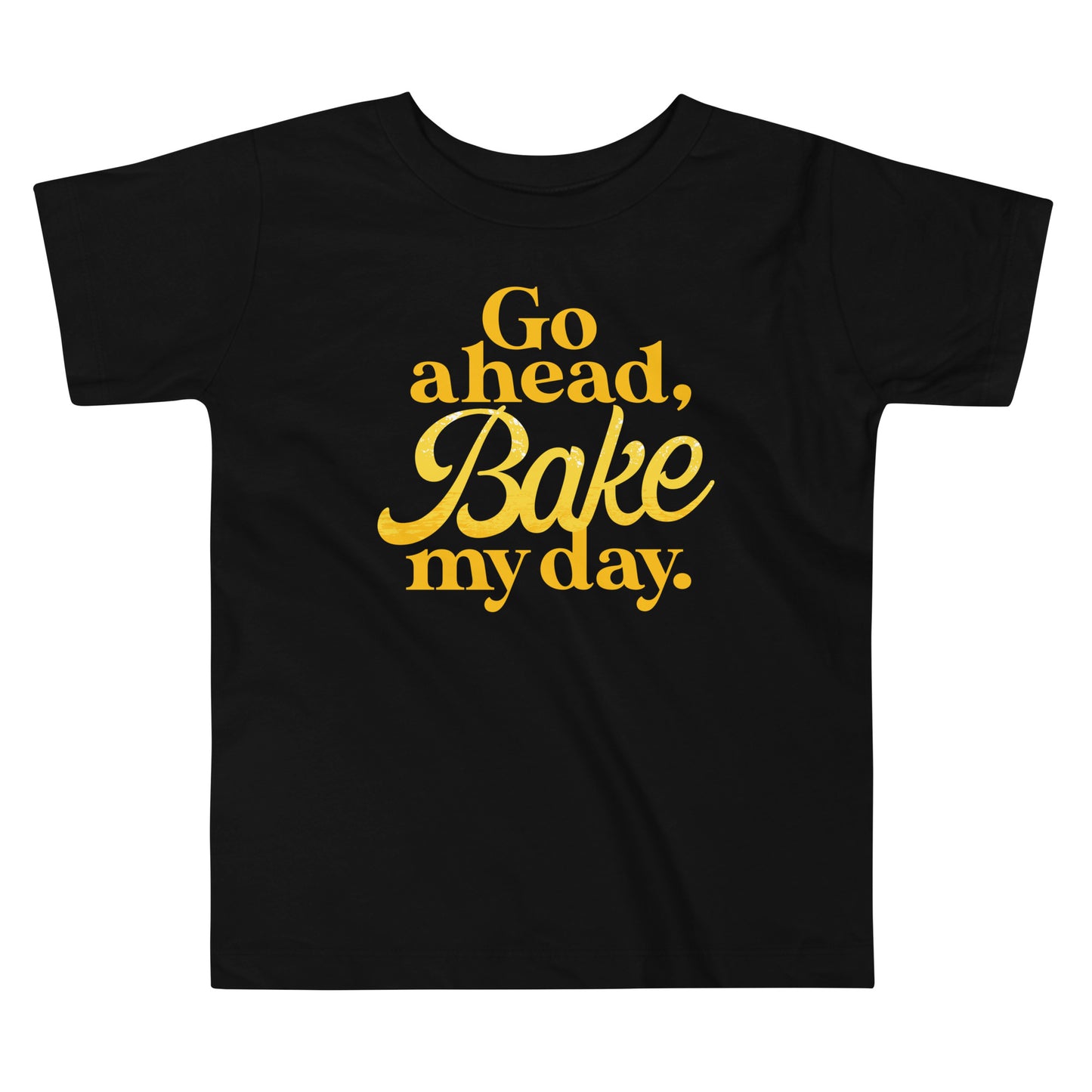 Go Ahead, Bake My Day Kid's Toddler Tee