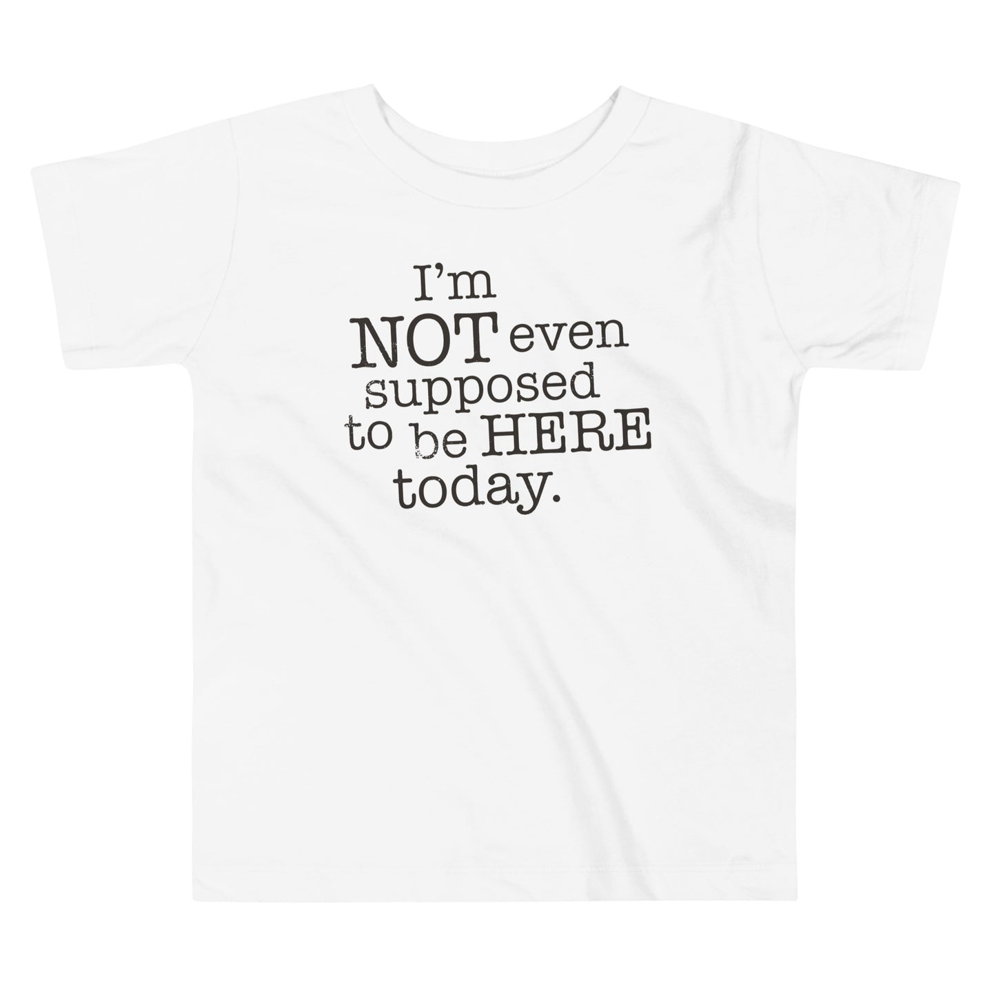 I'm Not Even Supposed To Be Here Today Kid's Toddler Tee