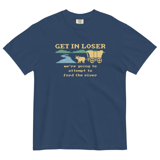 Get In Loser We're Going To Attempt To Ford The River Men's Relaxed Fit Tee