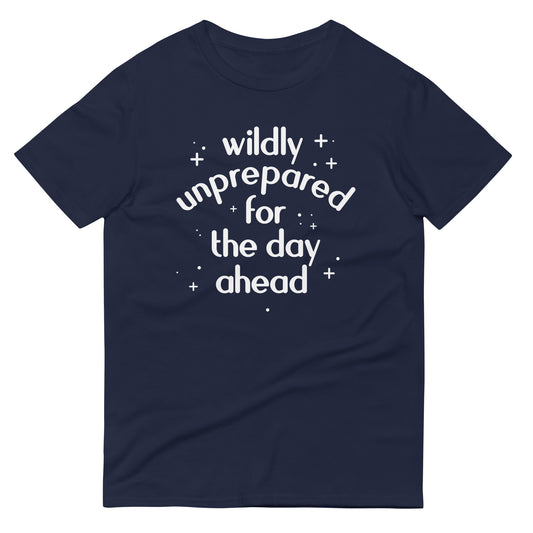 Wildly Unprepared For The Day Ahead Men's Signature Tee