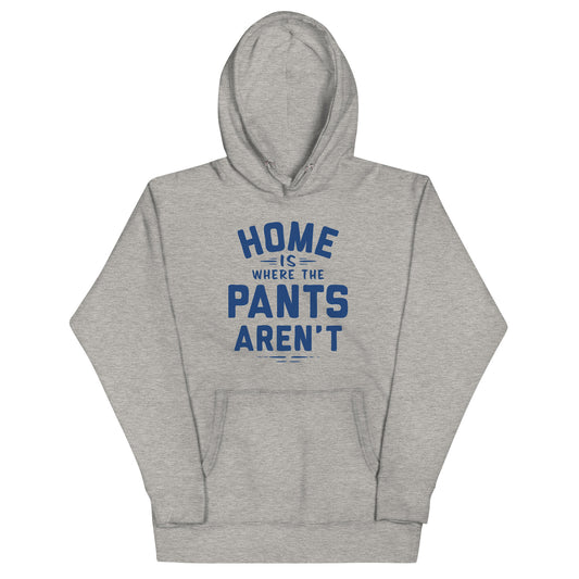 Home Is Where The Pants Aren't Unisex Hoodie