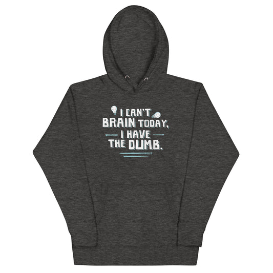 I Can't Brain Today, I Have The Dumb. Unisex Hoodie