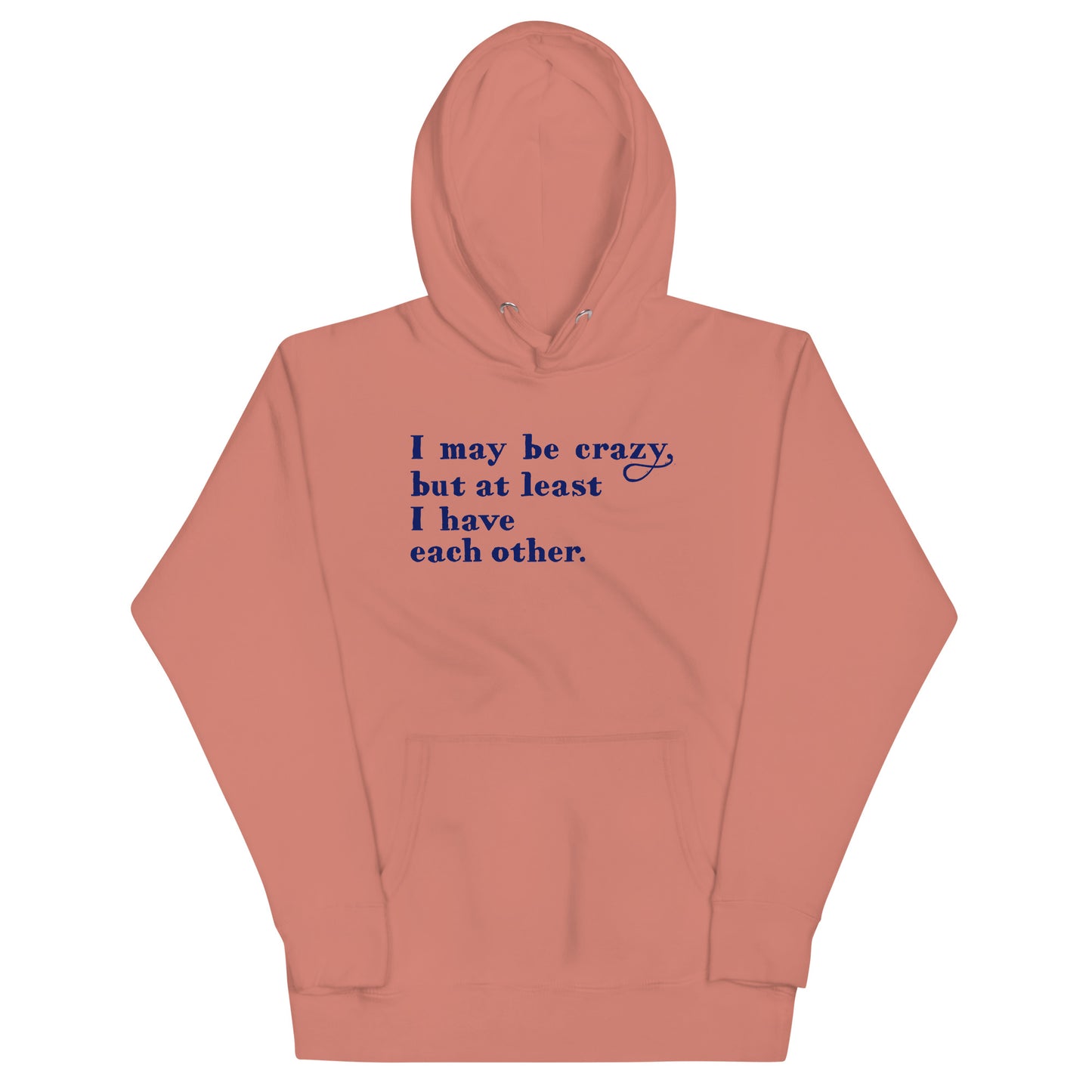 I May Be Crazy But At Least I Have Each Other Unisex Hoodie