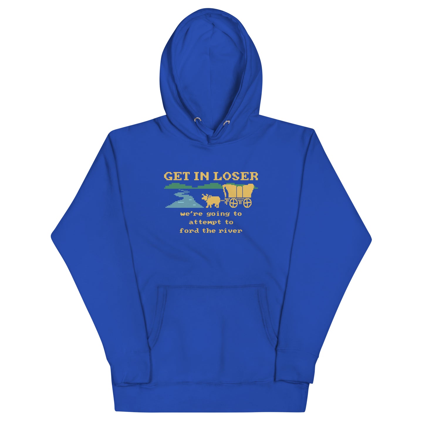 Get In Loser We're Going To Attempt To Ford The River Unisex Hoodie