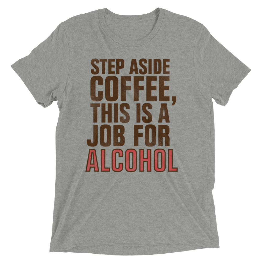 Step Aside Coffee, This Is A Job For Alcohol Men's Tri-Blend Tee