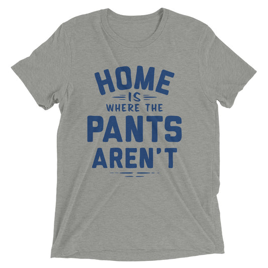 Home Is Where The Pants Aren't Men's Tri-Blend Tee