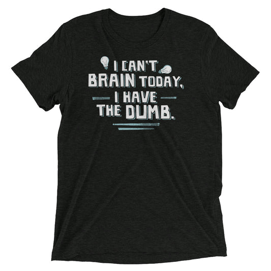I Can't Brain Today, I Have The Dumb. Men's Tri-Blend Tee