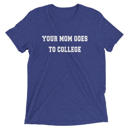Your Mom Goes To College Men's Tri-Blend Tee