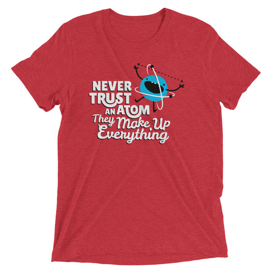 Never Trust An Atom, They Make Up Everything Men's Tri-Blend Tee