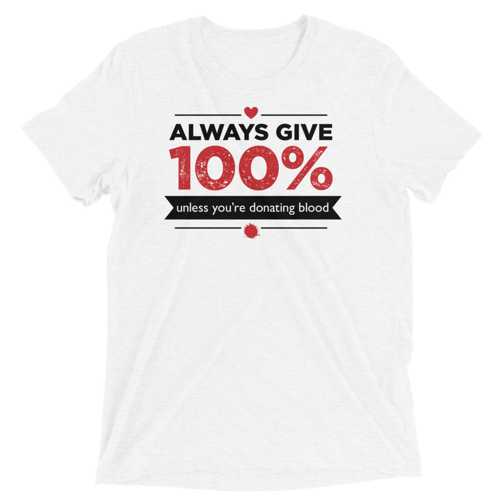Always Give 100%, Unless You're Donating Blood Men's Tri-Blend Tee