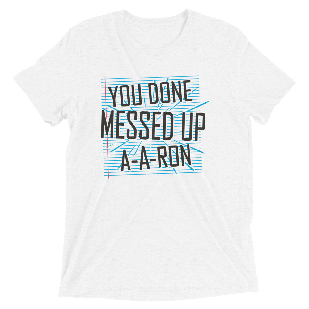 You Done Messed Up A-A-Ron Men's Tri-Blend Tee