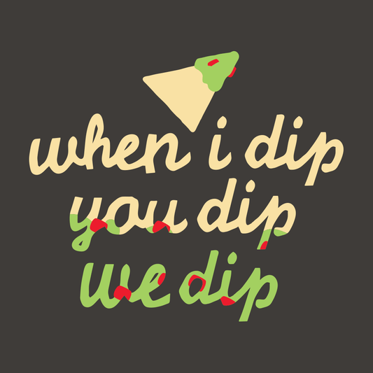 When I Dip You Dip We Dip