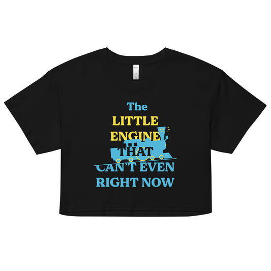 The Little Engine That Can't Even Right Now Women's Crop Tee