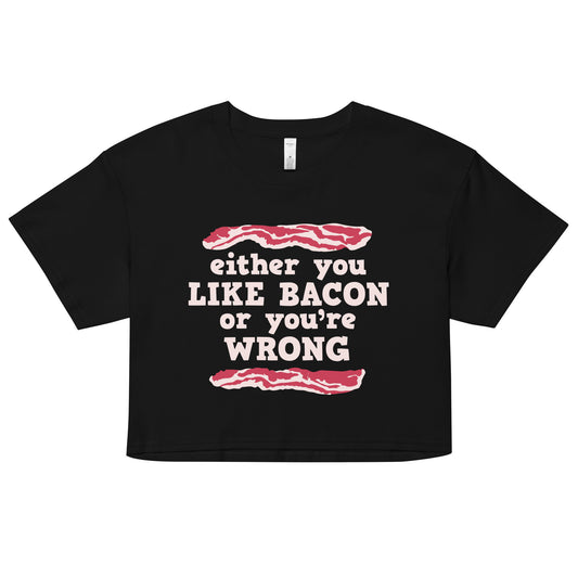 Either You Like Bacon Or You're Wrong Women's Crop Tee