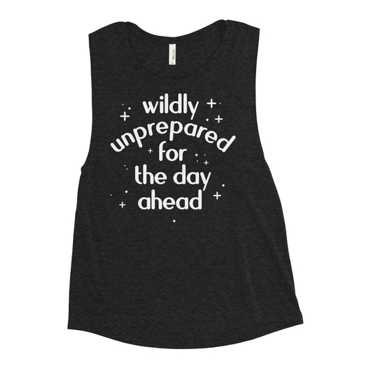 Wildly Unprepared For The Day Ahead Women's Muscle Tank