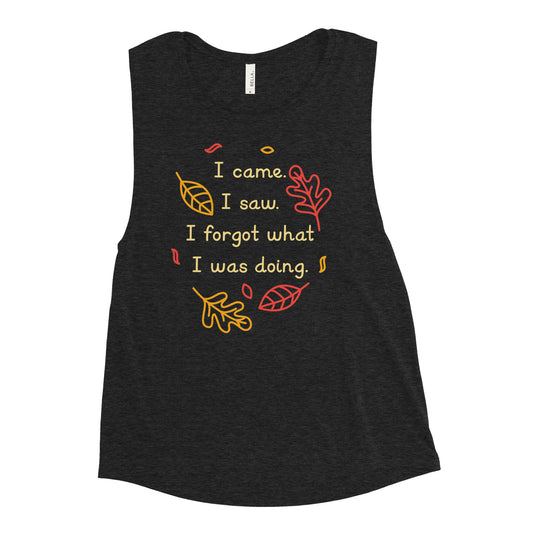 I Came. I Saw. I Forgot What I Was Doing. Women's Muscle Tank