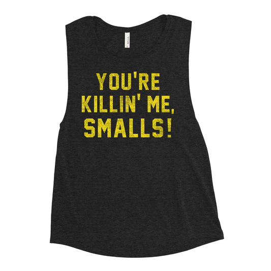 You're Killin' Me Smalls! Women's Muscle Tank