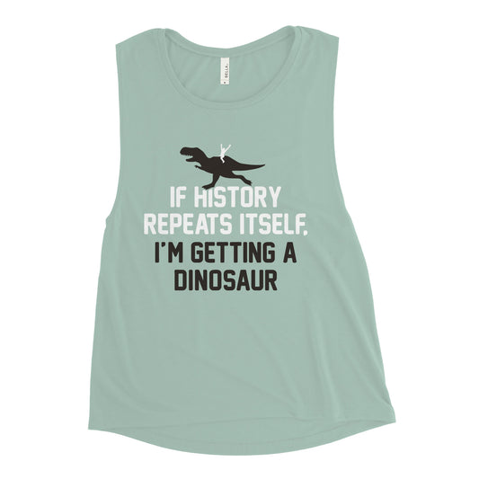 If History Repeats Itself, I'm Getting A Dinosaur Women's Muscle Tank