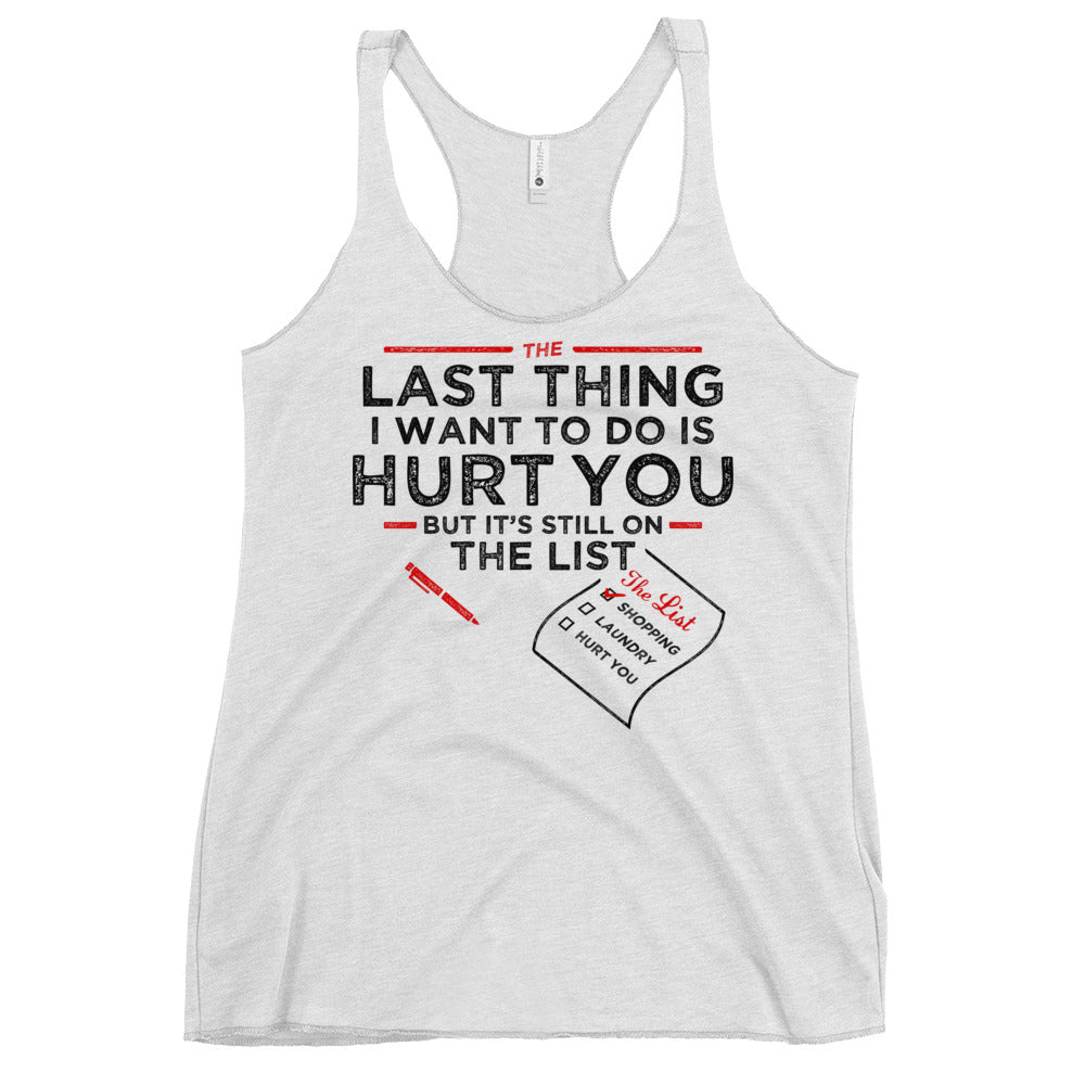 The Last Thing I Want To Do Is Hurt You Women's Racerback Tank