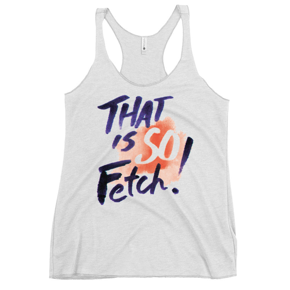 That Is So Fetch! Women's Racerback Tank
