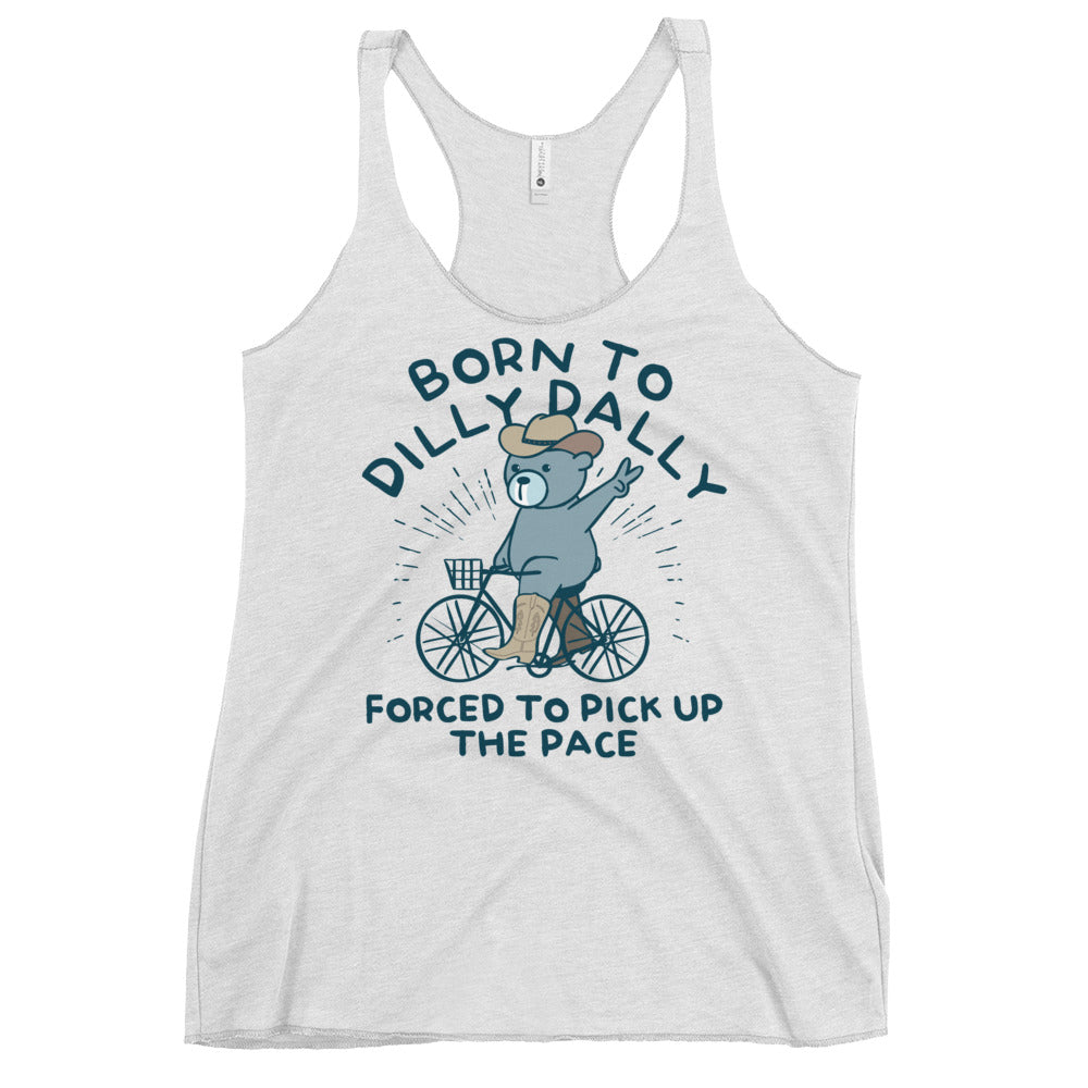 Born To Dilly Dally Forced To Pick Up The Pace Women's Racerback Tank