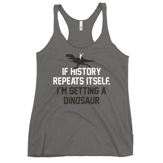 If History Repeats Itself, I'm Getting A Dinosaur Women's Racerback Tank