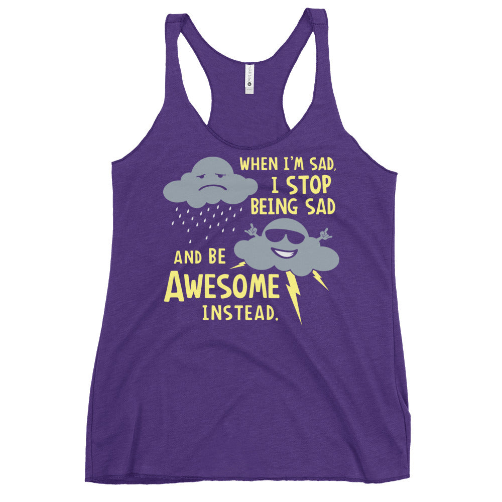 When I'm Sad, I Stop Being Sad And Be Awesome Instead Women's Racerback Tank