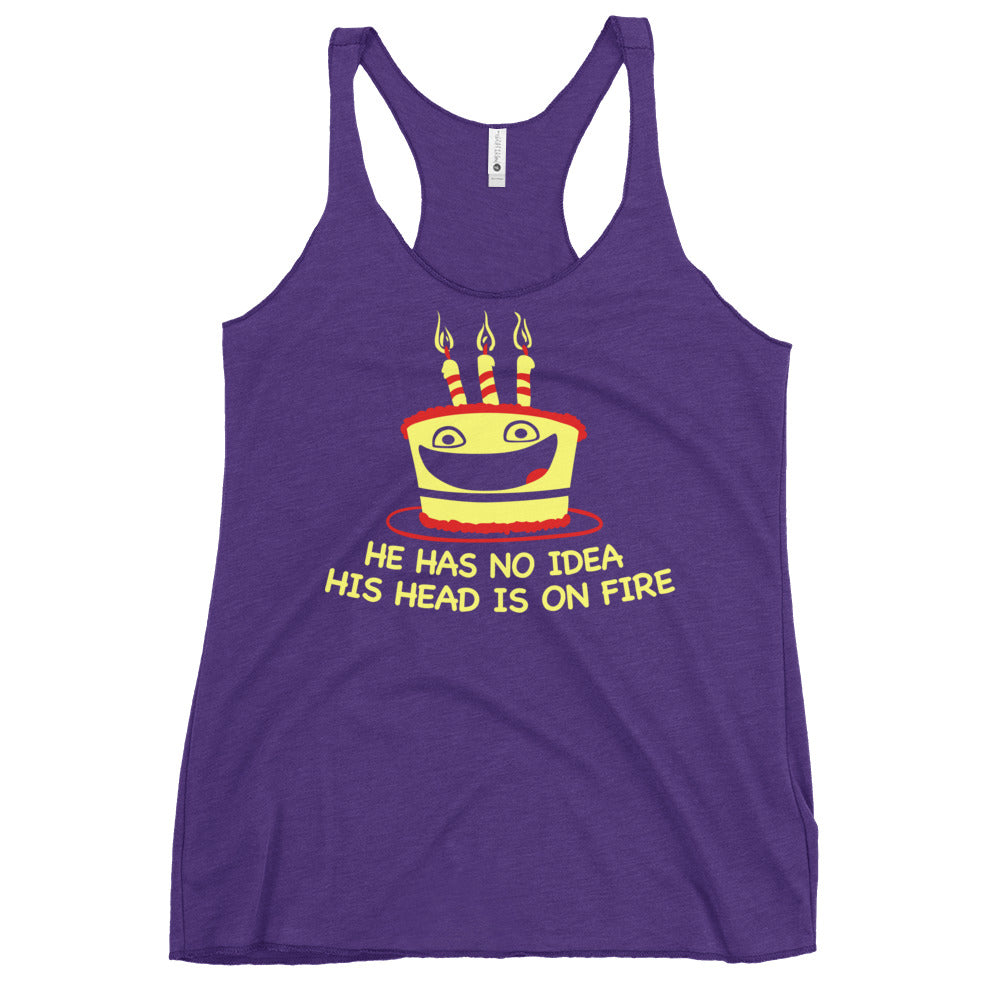 He Has No Idea His Head Is On Fire Women's Racerback Tank