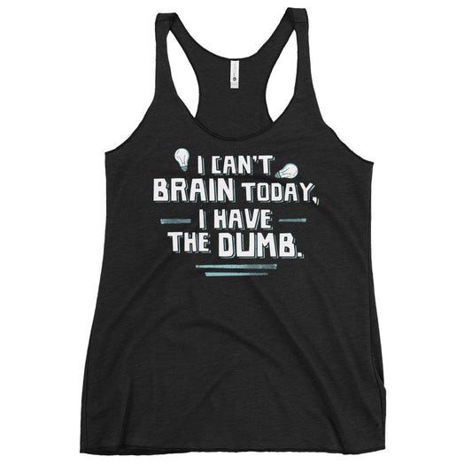 I Can't Brain Today, I Have The Dumb. Women's Racerback Tank
