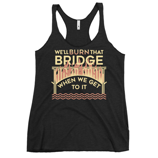 We'll Burn That Bridge When We Get To It Women's Racerback Tank