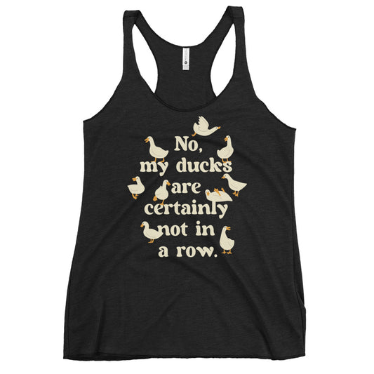 No, My Ducks Are Certainly Not In A Row Women's Racerback Tank