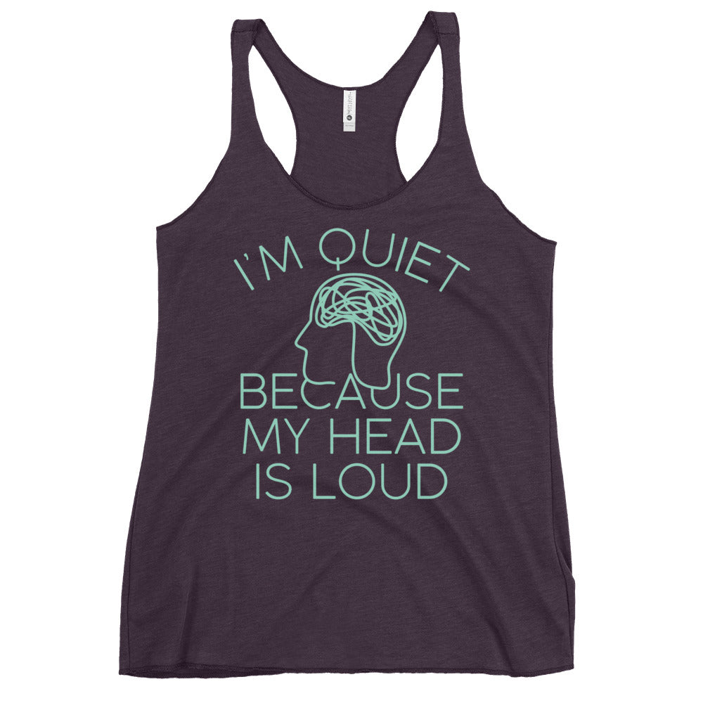 I'm Quiet Because My Head Is Loud Women's Racerback Tank