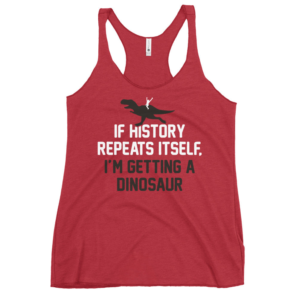 If History Repeats Itself, I'm Getting A Dinosaur Women's Racerback Tank