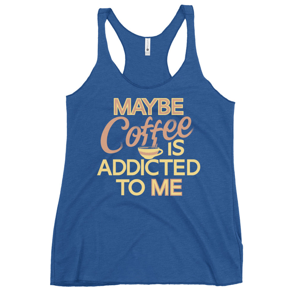 Maybe Coffee Is Addicted To Me Women's Racerback Tank