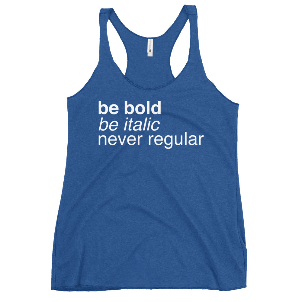 Be Bold Be Italic Never Regular Women's Racerback Tank