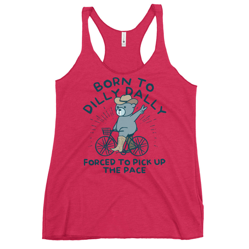 Born To Dilly Dally Forced To Pick Up The Pace Women's Racerback Tank
