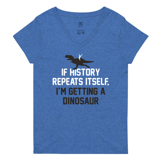 If History Repeats Itself, I'm Getting A Dinosaur Women's V-Neck Tee