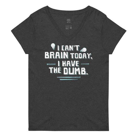 I Can't Brain Today, I Have The Dumb. Women's V-Neck Tee