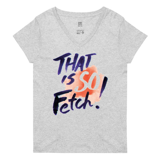 That Is So Fetch! Women's V-Neck Tee
