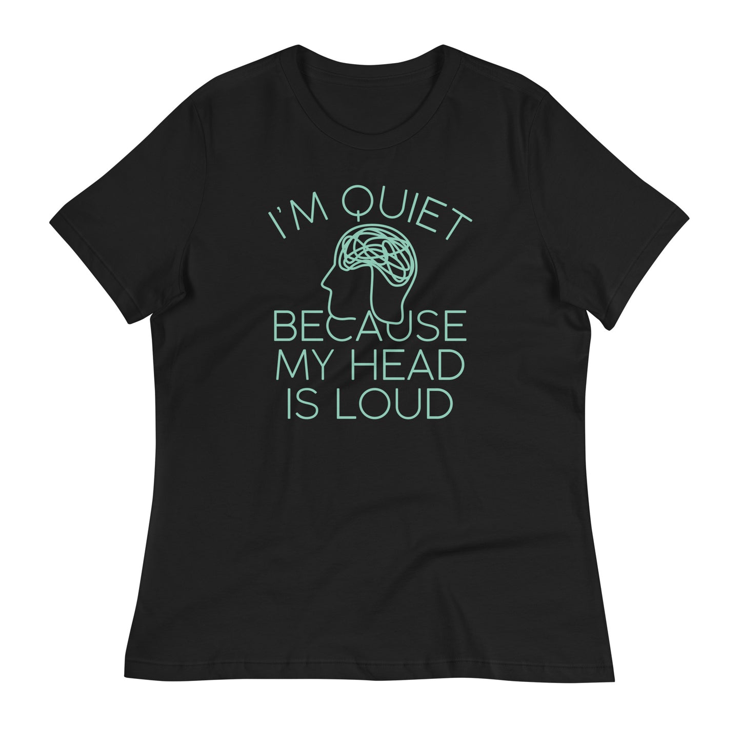 I'm Quiet Because My Head Is Loud Women's Signature Tee