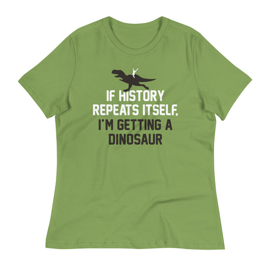 If History Repeats Itself, I'm Getting A Dinosaur Women's Signature Tee
