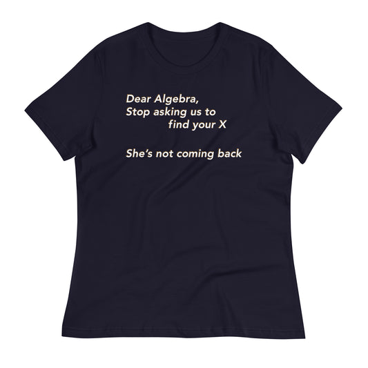 Dear Algebra, Stop Asking Us To Find Your X Women's Signature Tee