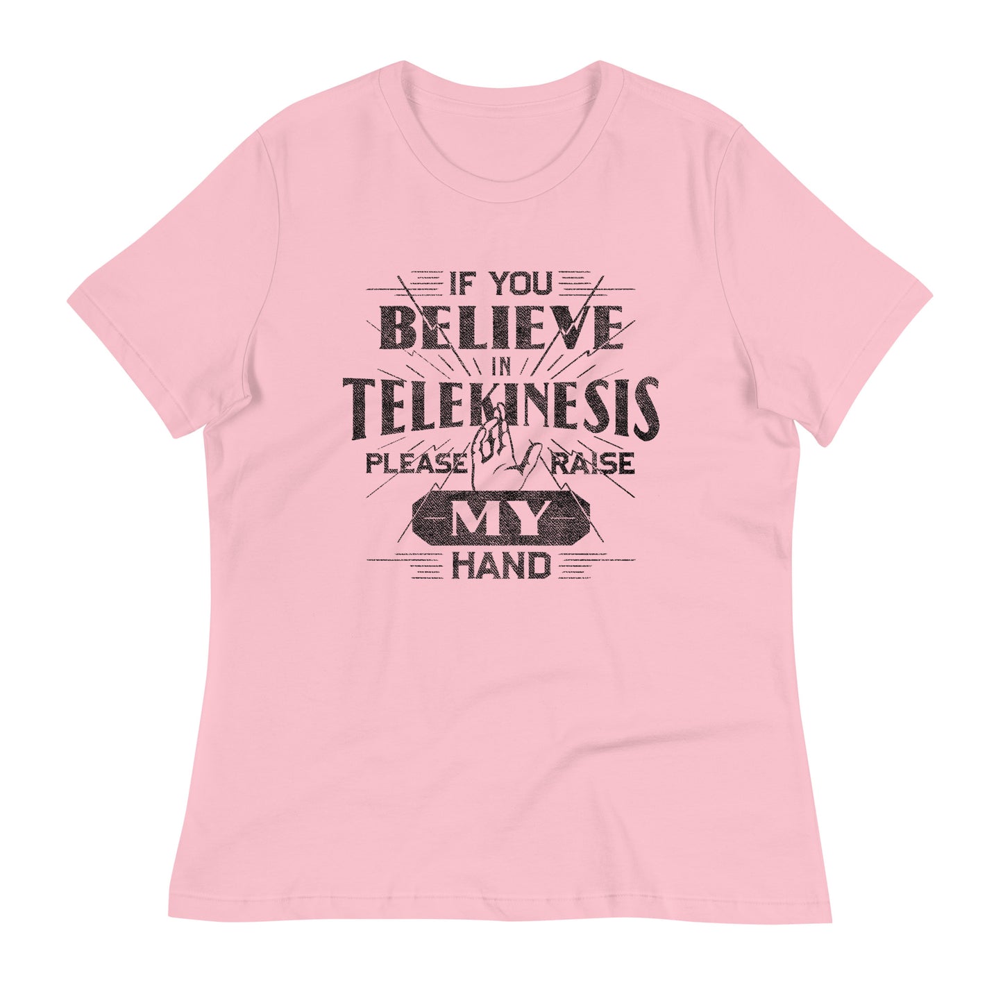 If You Believe In Telekinesis Please Raise My Hand Women's Signature Tee