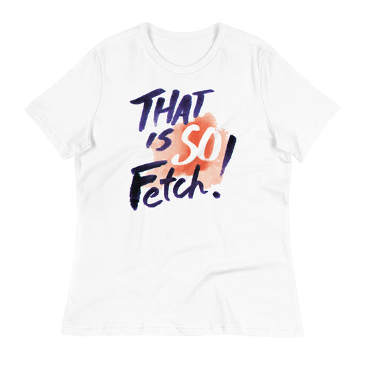 That Is So Fetch! Women's Signature Tee