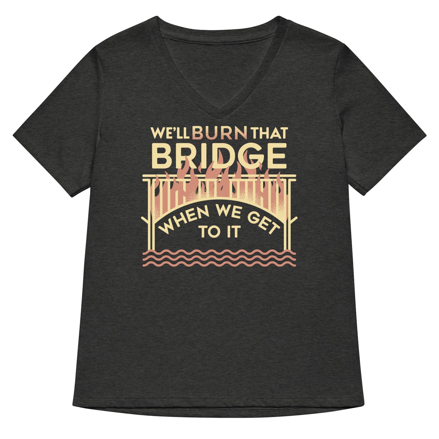 We'll Burn That Bridge When We Get To It Women's V-Neck Tee
