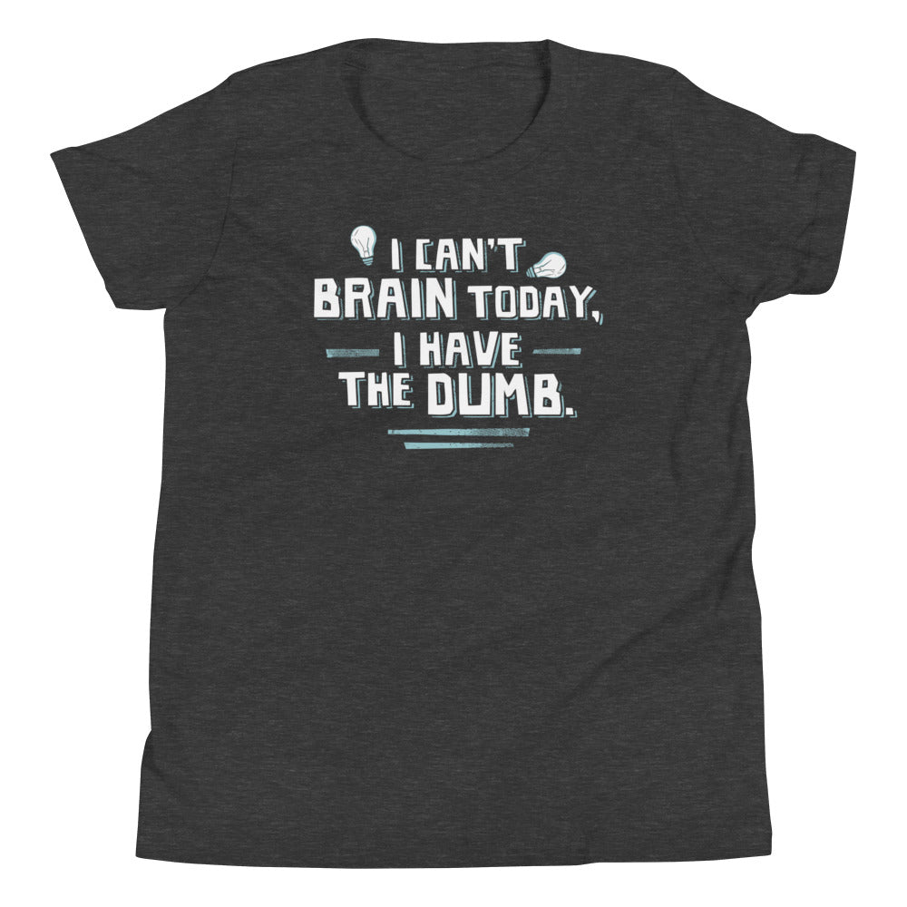 I Can't Brain Today, I Have The Dumb. Kid's Youth Tee