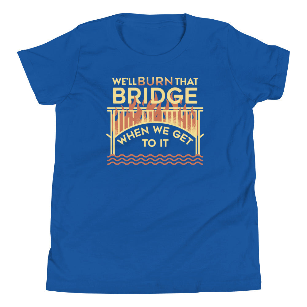 We'll Burn That Bridge When We Get To It Kid's Youth Tee